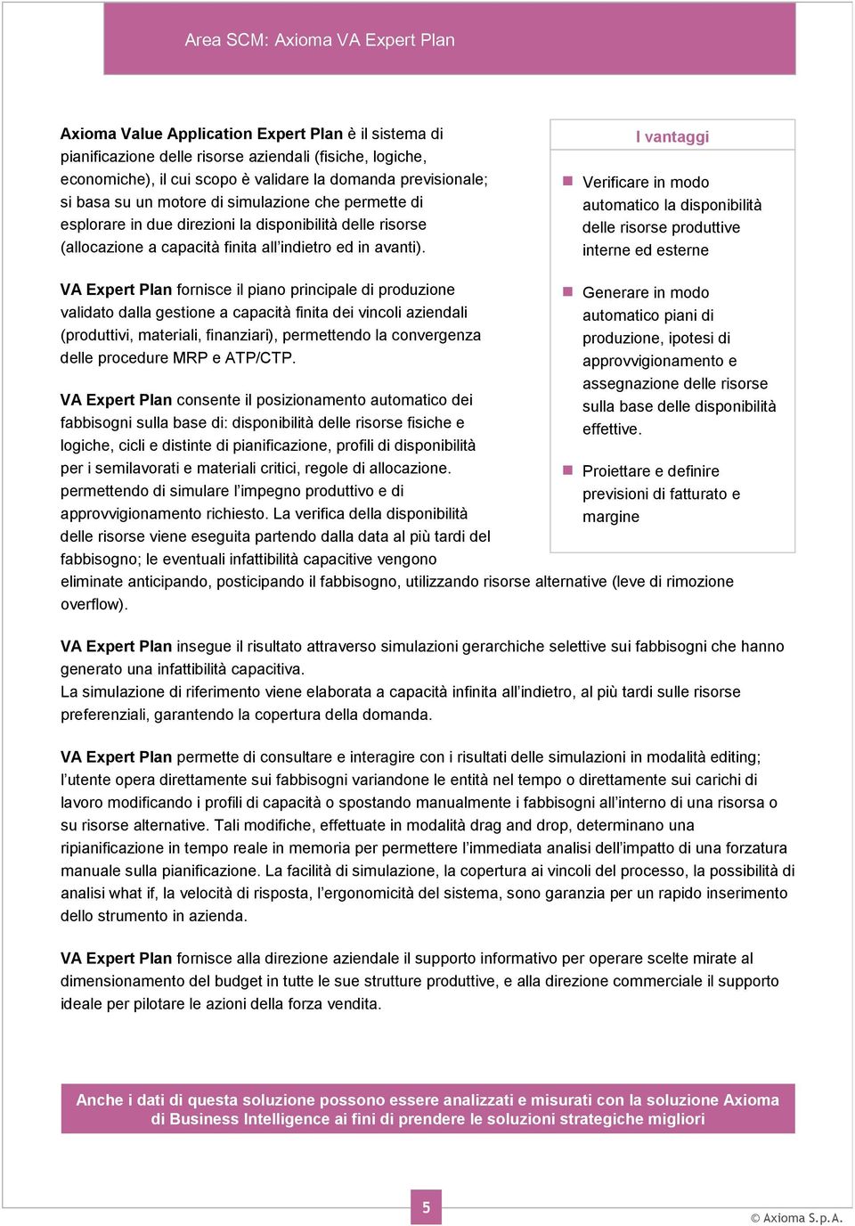 I vantaggi Verificare in modo automatico la disponibilità delle risorse produttive interne ed esterne VA Expert Plan fornisce il piano principale di produzione validato dalla gestione a capacità