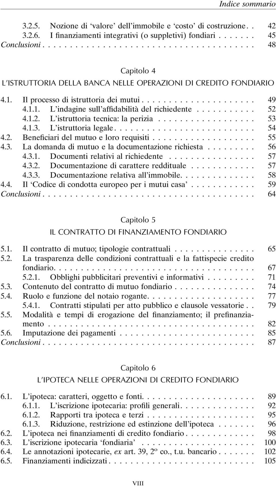 4.1.2. L istruttoria tecnica: la perizia... 53 4.1.3. L istruttoria legale... 54 4.2. Beneficiari del mutuo e loro requisiti... 55 4.3. La domanda di mutuo e la documentazione richiesta... 56 4.3.1. Documenti relativi al richiedente.