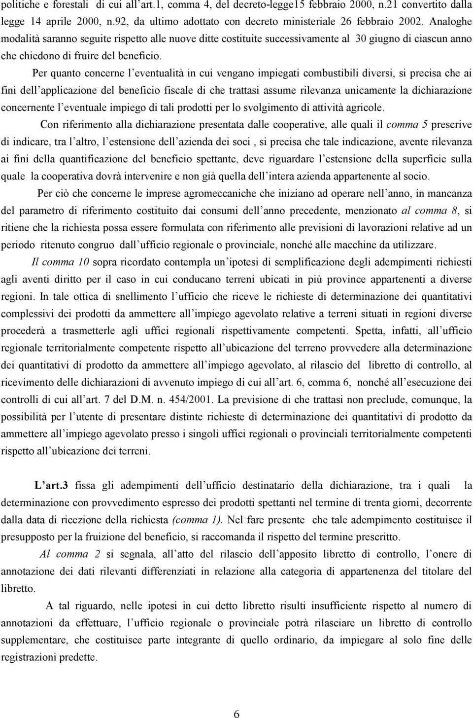 Per quanto concerne l eventualità in cui vengano impiegati combustibili diversi, si precisa che ai fini dell applicazione del beneficio fiscale di che trattasi assume rilevanza unicamente la