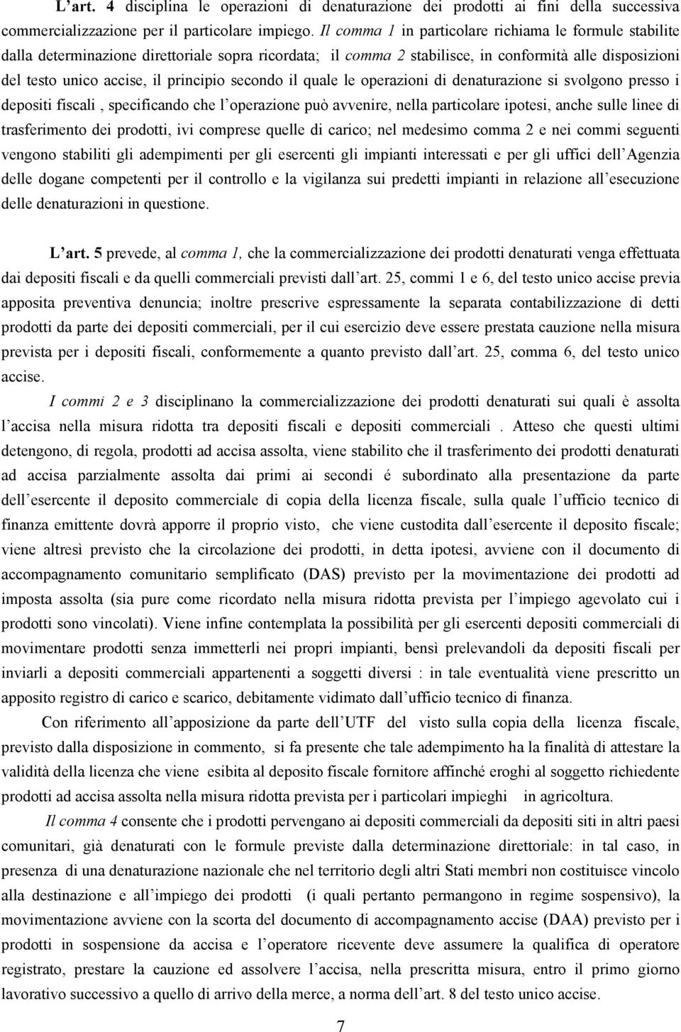 secondo il quale le operazioni di denaturazione si svolgono presso i depositi fiscali, specificando che l operazione può avvenire, nella particolare ipotesi, anche sulle linee di trasferimento dei