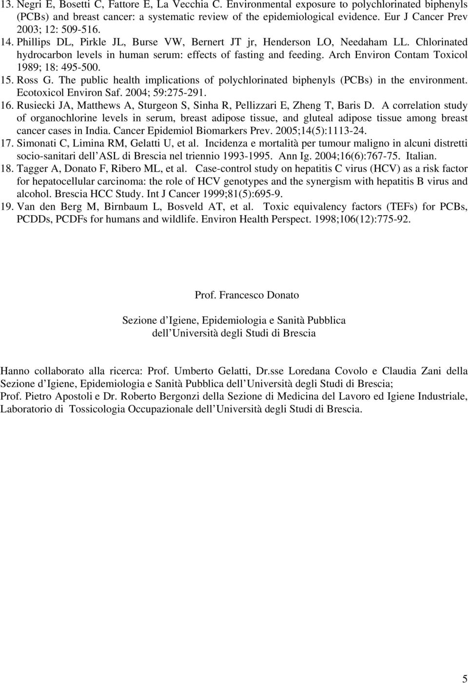 Arch Environ Contam Toxicol 1989; 18: 495-500. 15. Ross G. The public health implications of polychlorinated biphenyls (PCBs) in the environment. Ecotoxicol Environ Saf. 2004; 59:275-291. 16.