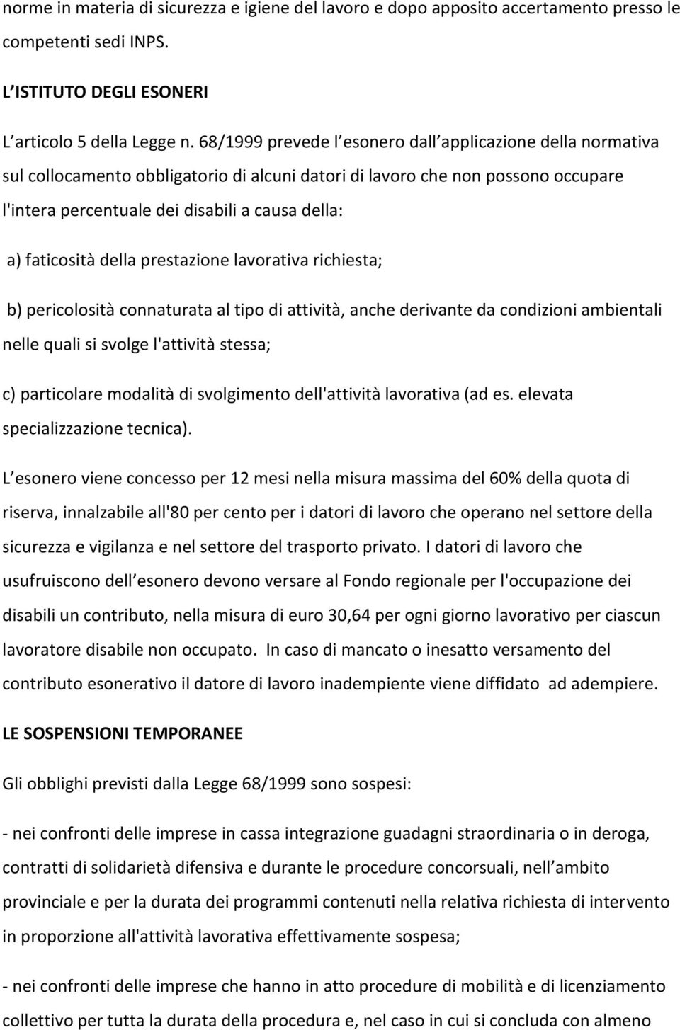 faticosità della prestazione lavorativa richiesta; b) pericolosità connaturata al tipo di attività, anche derivante da condizioni ambientali nelle quali si svolge l'attività stessa; c) particolare