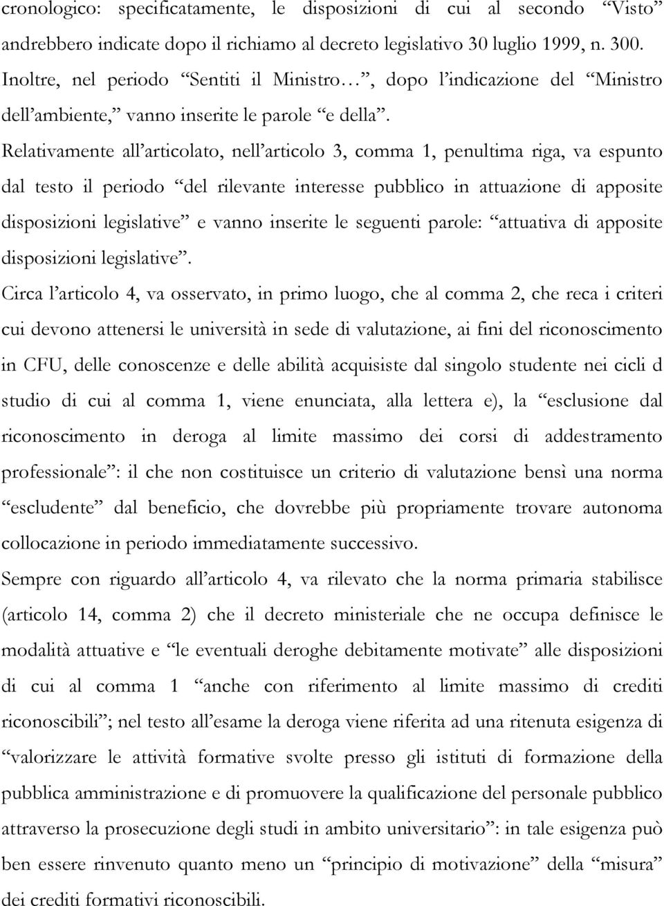 Relativamente all articolato, nell articolo 3, comma 1, penultima riga, va espunto dal testo il periodo del rilevante interesse pubblico in attuazione di apposite disposizioni legislative e vanno