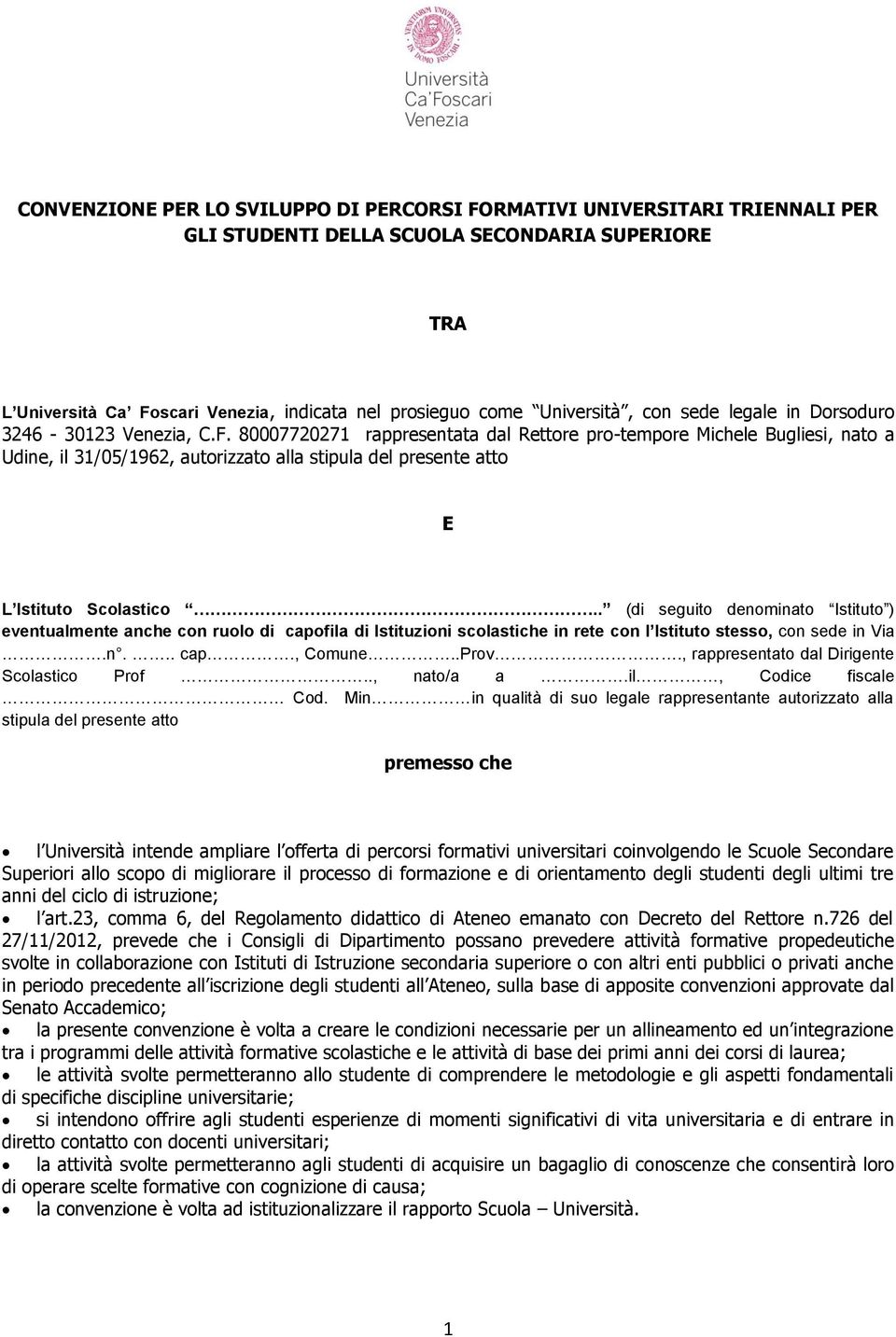 80007720271 rappresentata dal Rettore pro-tempore Michele Bugliesi, nato a Udine, il 31/05/1962, autorizzato alla stipula del presente atto E L Istituto Scolastico.