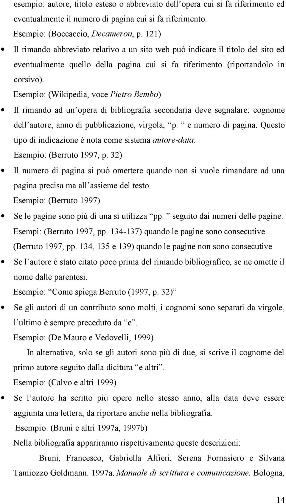 Esempio: (Wikipedia, voce Pietro Bembo) Il rimando ad un opera di bibliografia secondaria deve segnalare: cognome dell autore, anno di pubblicazione, virgola, p. e numero di pagina.