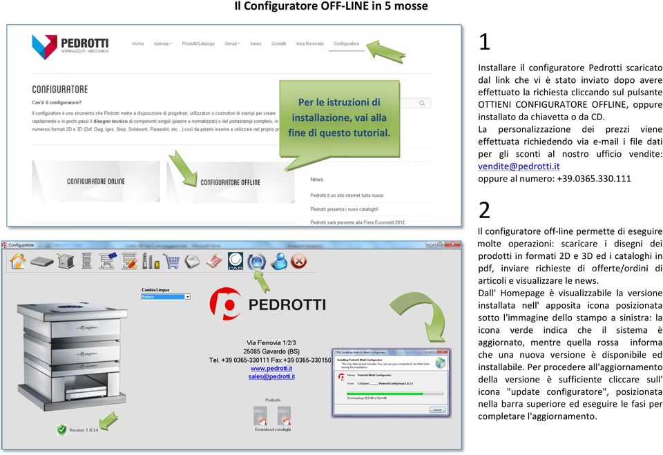 chiavetta o da CD. La personalizzazione dei prezzi viene effettuata richiedendo via e- mail i file dati per gli sconti al nostro ufficio vendite: vendite@pedrotti.it oppure al numero: +39.0365.330.