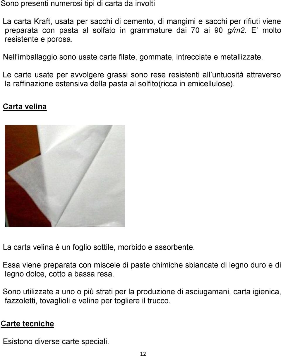 Le carte usate per avvolgere grassi sono rese resistenti all untuosità attraverso la raffinazione estensiva della pasta al solfito(ricca in emicellulose).