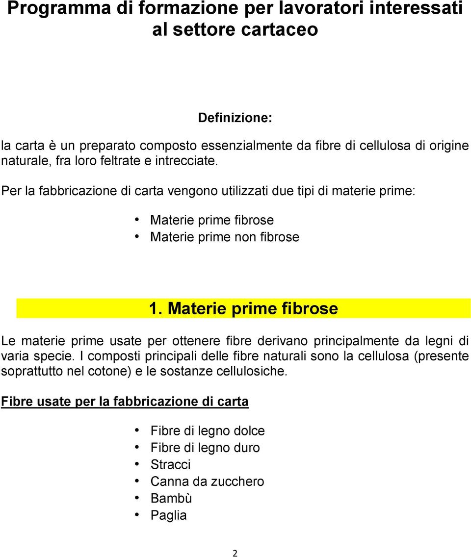 Materie prime fibrose Le materie prime usate per ottenere fibre derivano principalmente da legni di varia specie.