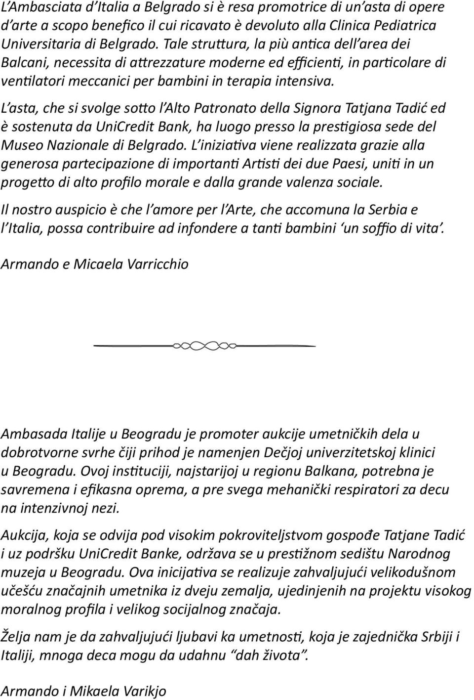 L asta, che si svolge sotto l Alto Patronato della Signora Tatjana Tadić ed è sostenuta da UniCredit Bank, ha luogo presso la prestigiosa sede del Museo Nazionale di Belgrado.