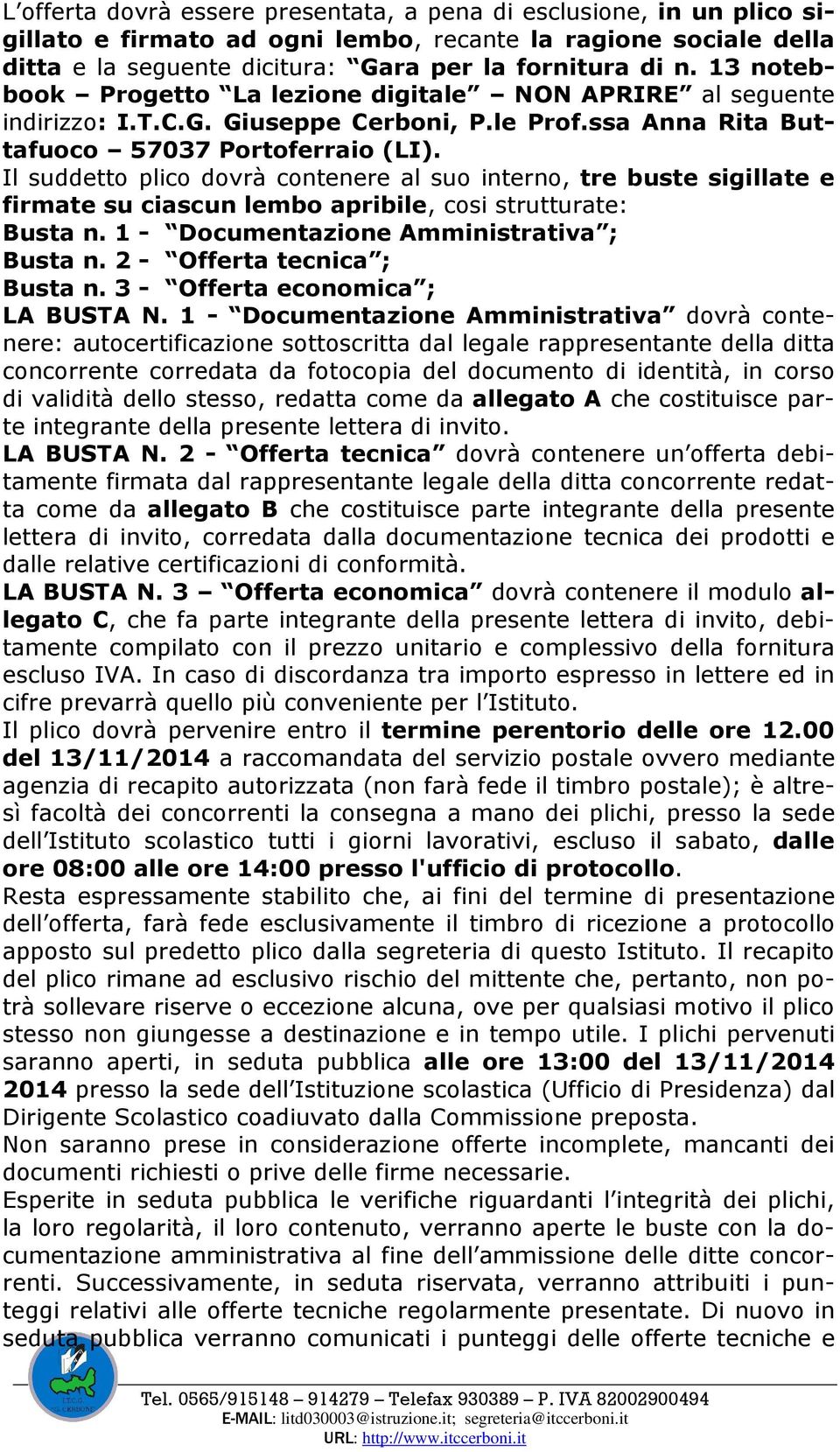 Il suddetto plico dovrà contenere al suo interno, tre buste sigillate e firmate su ciascun lembo apribile, cosi strutturate: Busta n. 1 - Documentazione Amministrativa ; Busta n.