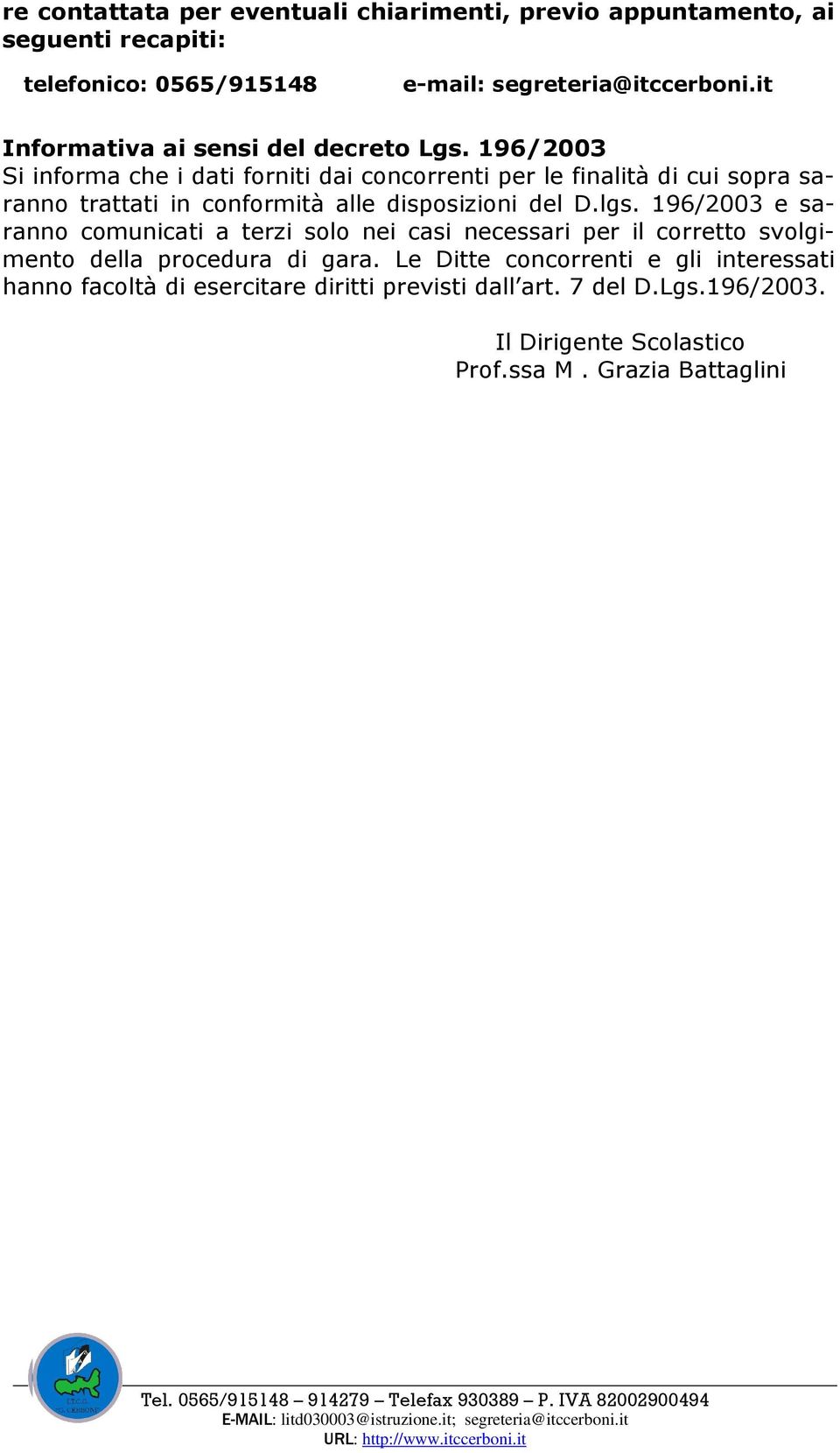 196/2003 Si informa che i dati forniti dai concorrenti per le finalità di cui sopra saranno trattati in conformità alle disposizioni del D.lgs.