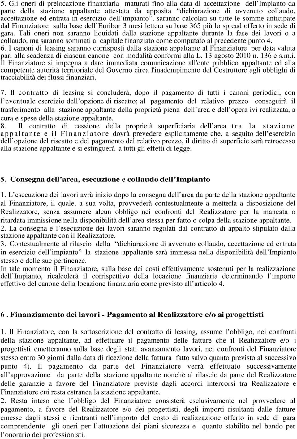 gara. Tali oneri non saranno liquidati dalla stazione appaltante durante la fase dei lavori o a collaudo, ma saranno sommati al capitale finanziato come computato al precedente punto 4. 6.