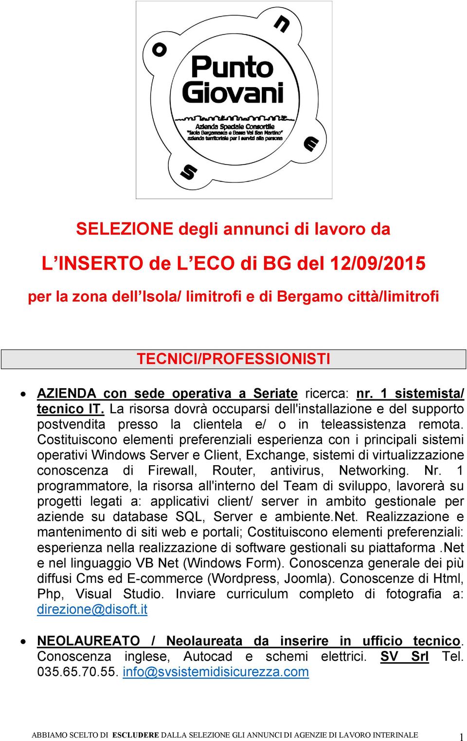 Costituiscono elementi preferenziali esperienza con i principali sistemi operativi Windows Server e Client, Exchange, sistemi di virtualizzazione conoscenza di Firewall, Router, antivirus, Networking.