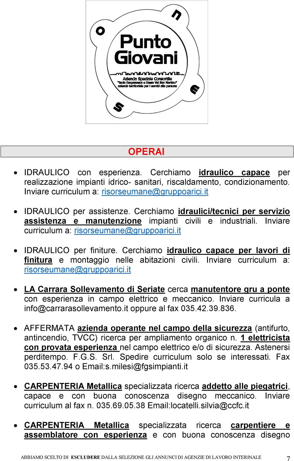 Cerchiamo idraulico capace per lavori di finitura e montaggio nelle abitazioni civili. Inviare curriculum a: risorseumane@gruppoarici.