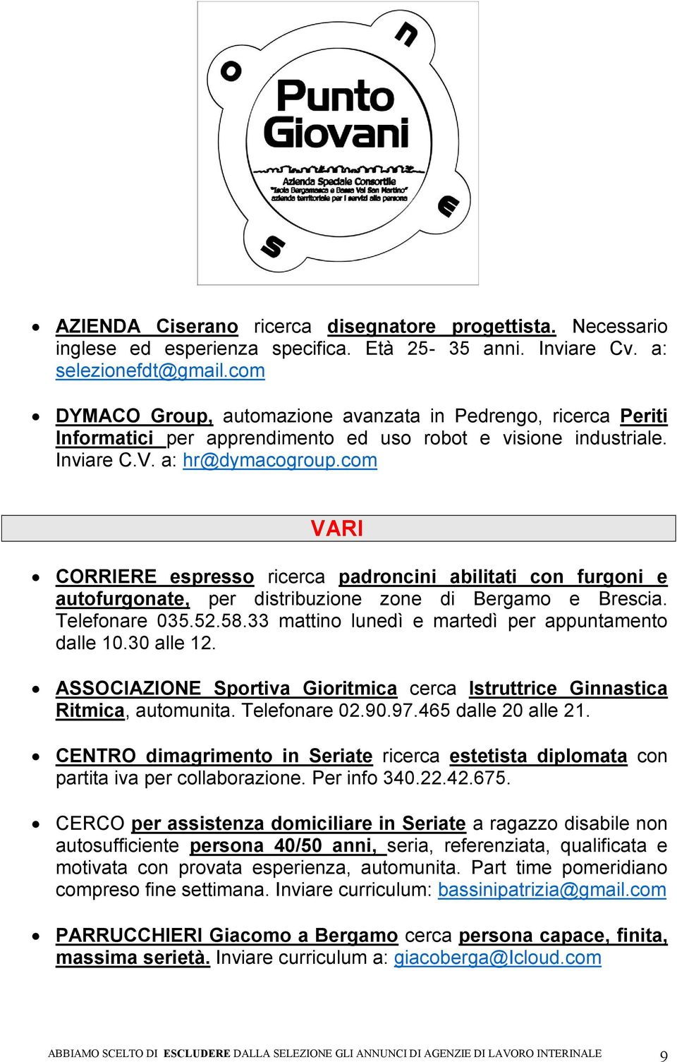 com VARI CORRIERE espresso ricerca padroncini abilitati con furgoni e autofurgonate, per distribuzione zone di Bergamo e Brescia. Telefonare 035.52.58.