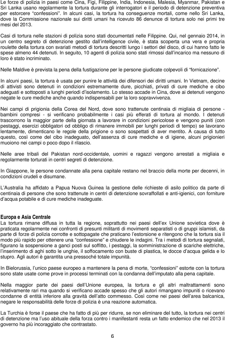 In alcuni casi, la tortura ha conseguenze mortali, come nello Sri Lanka, dove la Commissione nazionale sui diritti umani ha ricevuto 86 denunce di tortura solo nei primi tre mesi del 2013.