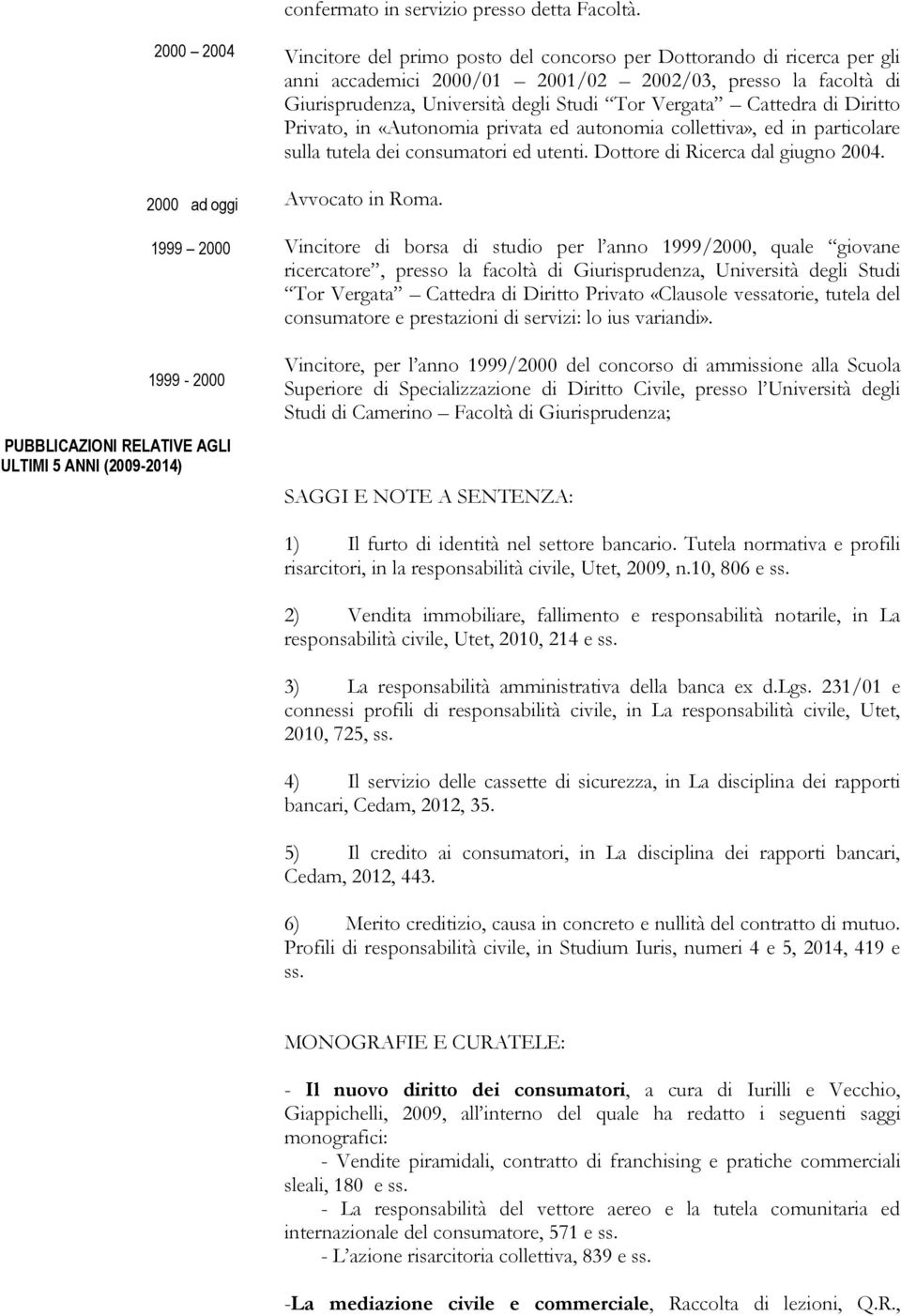 2002/03, presso la facoltà di Giurisprudenza, Università degli Studi Tor Vergata Cattedra di Diritto Privato, in «Autonomia privata ed autonomia collettiva», ed in particolare sulla tutela dei