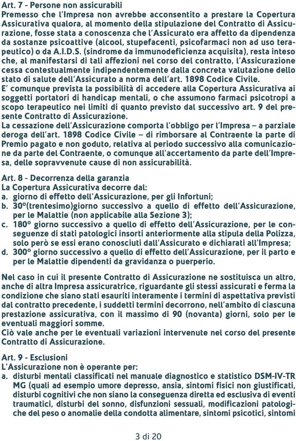 (sindrome da immunodeficienza acquisita), resta inteso che, al manifestarsi di tali affezioni nel corso del contratto, l Assicurazione cessa contestualmente indipendentemente dalla concreta