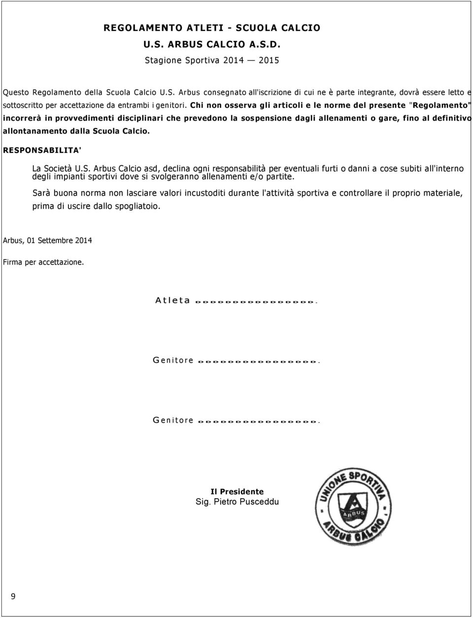 dalla Scuola Calcio. RESPONSABILITA' La Società U.S. Arbus Calcio asd, declina ogni responsabilità per eventuali furti o danni a cose subiti all'interno degli impianti sportivi dove si svolgeranno allenamenti e/o partite.