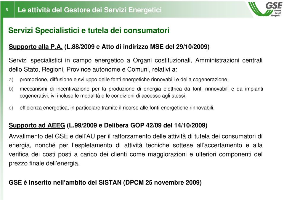 a: a) promozione, diffusione e sviluppo delle fonti energetiche rinnovabili e della cogenerazione; b) meccanismi di incentivazione per la produzione di energia elettrica da fonti rinnovabili e da