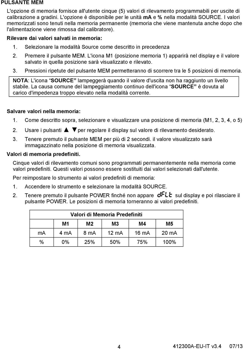 I valori memorizzati sono tenuti nella memoria permanente (memoria che viene mantenuta anche dopo che l'alimentazione viene rimossa dal calibratore). Rilevare dai valori salvati in memoria: 1.