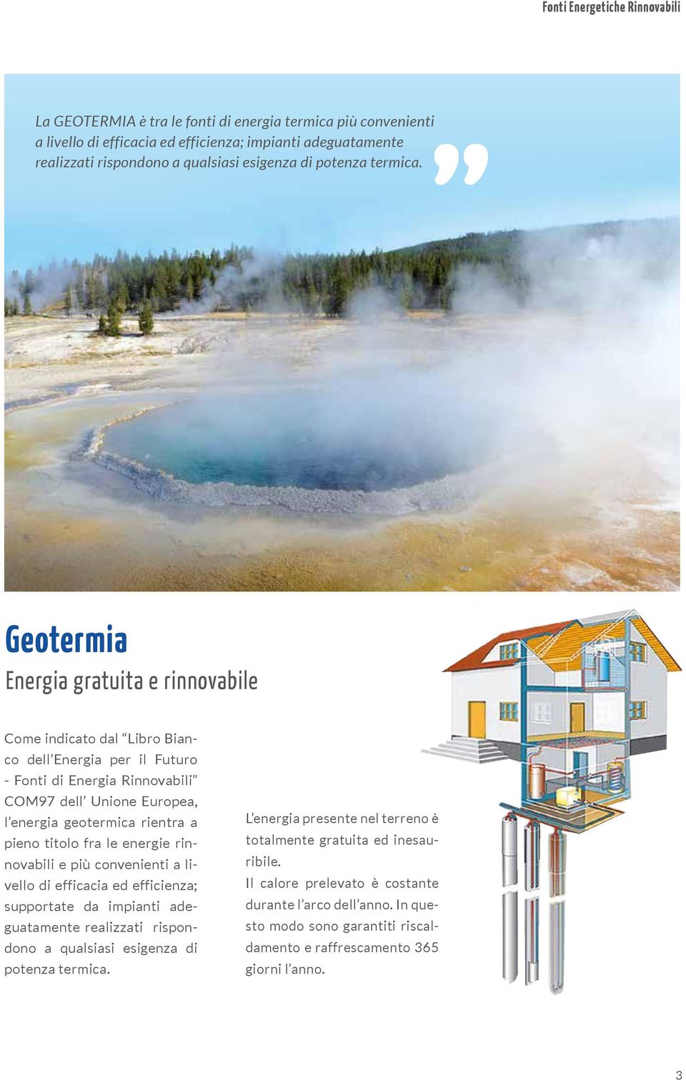 Geotermia Energia gratuita e rinnovabile Come indicato dal Libro Bianco dell Energia per il Futuro - Fonti di Energia Rinnovabili COM97 dell Unione Europea, l energia geotermica rientra a pieno