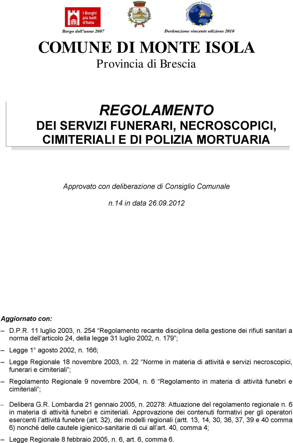 179 ; Legge 1 agosto 2002, n. 166; Legge Regionale 18 novembre 2003, n. 22 Norme in materia di attività e servizi necroscopici, funerari e cimiteriali ; Regolamento Regionale 9 novembre 2004, n.