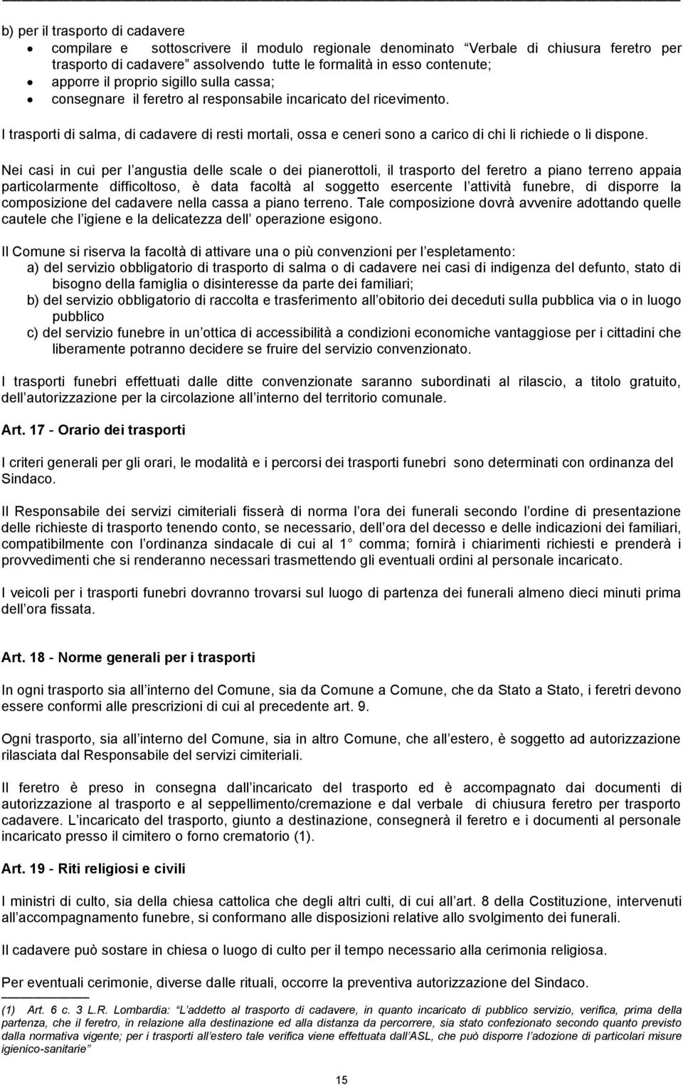 I trasporti di salma, di cadavere di resti mortali, ossa e ceneri sono a carico di chi li richiede o li dispone.