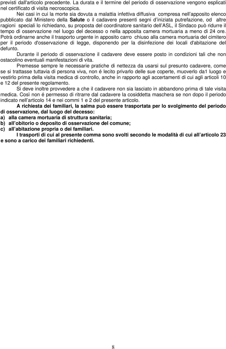 ragioni speciali lo richiedano, su proposta del coordinatore sanitario dell ASL, il Sindaco può ridurre il tempo di osservazione nel luogo del decesso o nella apposita camera mortuaria a meno di 24