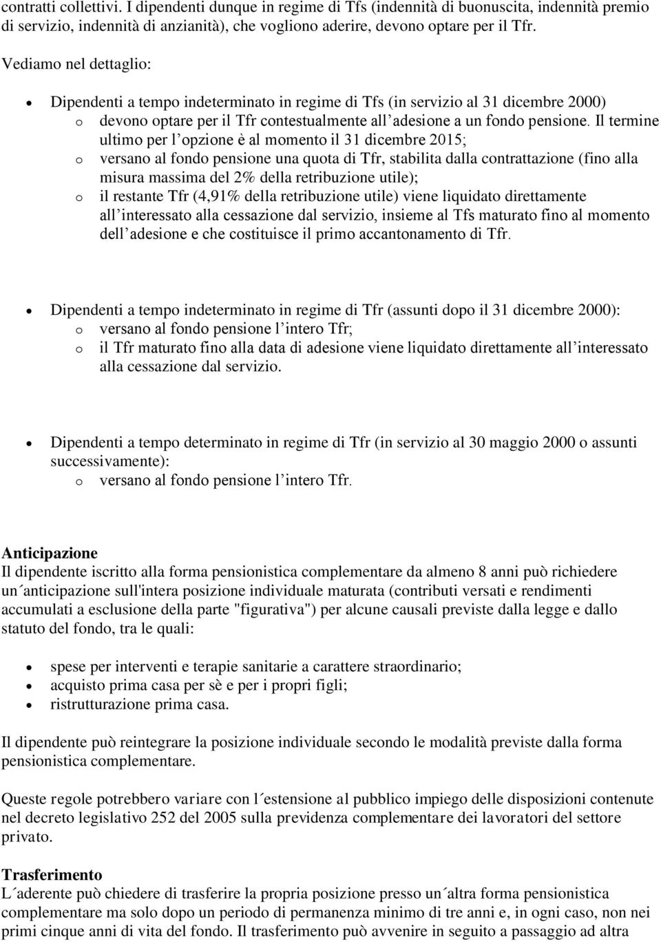 Il termine ultimo per l opzione è al momento il 31 dicembre 2015; o versano al fondo pensione una quota di Tfr, stabilita dalla contrattazione (fino alla misura massima del 2% della retribuzione