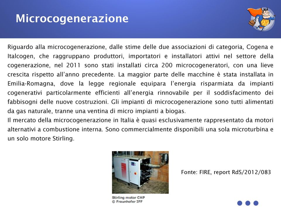 La maggior parte delle macchine è stata installata in Emilia-Romagna, dove la legge regionale equipara l energia risparmiata da impianti cogenerativi particolarmente efficienti all energia