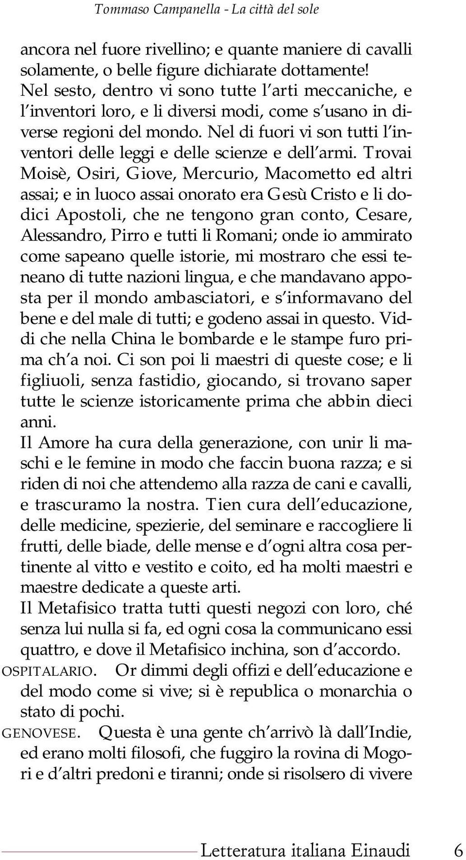 Nel di fuori vi son tutti l inventori delle leggi e delle scienze e dell armi.