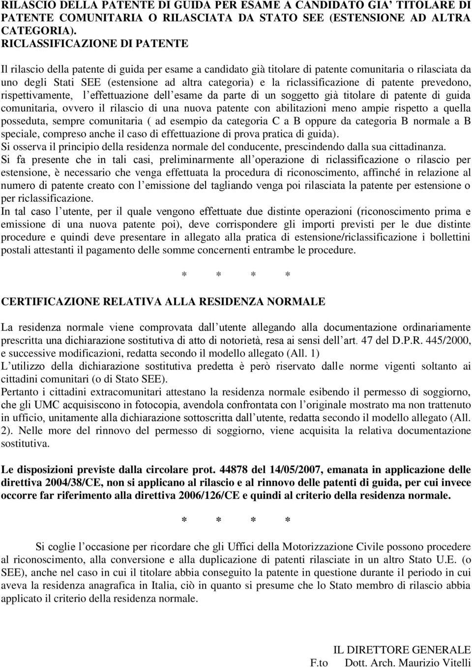 riclassificazine di patente prevedn, rispettivamente, l effettuazine dell esame da parte di un sggett già titlare di patente di guida cmunitaria, vver il rilasci di una nuva patente cn abilitazini