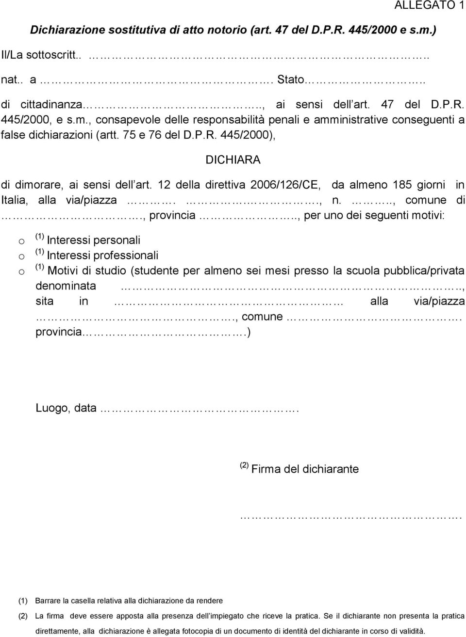 ., per un dei seguenti mtivi: Interessi persnali Interessi prfessinali Mtivi di studi (studente per almen sei mesi press la scula pubblica/privata denminata.., sita in alla via/piazza., cmune.