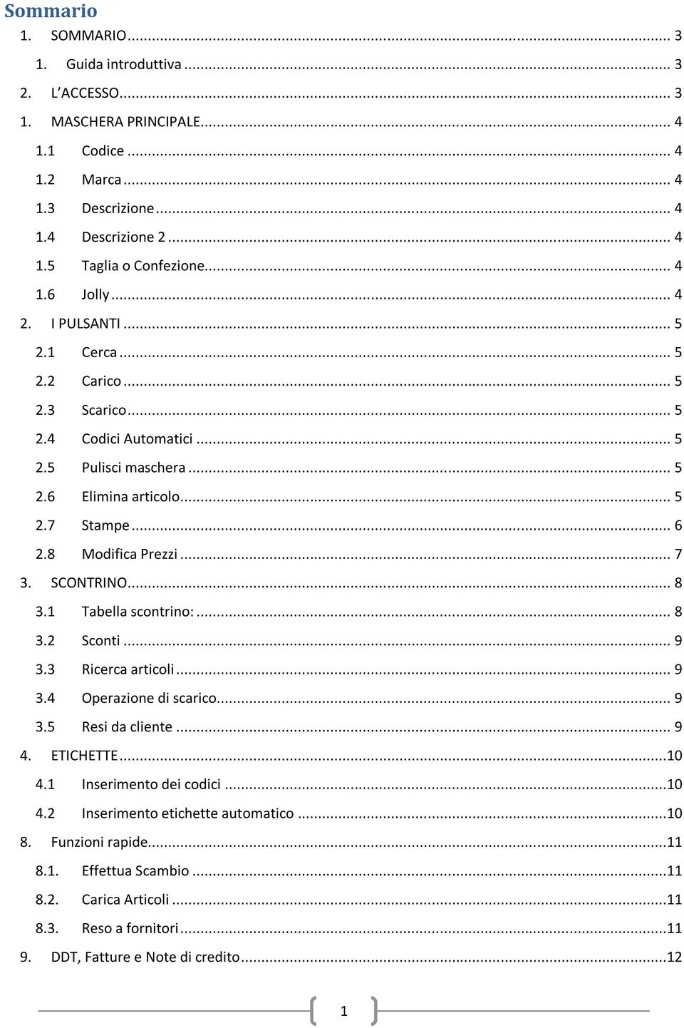 8 Modifica Prezzi... 7 3. SCONTRINO... 8 3.1 Tabella scontrino:... 8 3.2 Sconti... 9 3.3 Ricerca articoli... 9 3.4 Operazione di scarico... 9 3.5 Resi da cliente... 9 4. ETICHETTE...10 4.