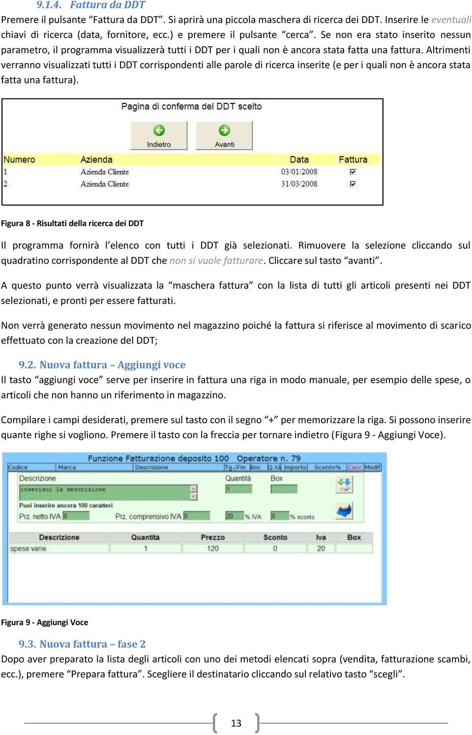 Altrimenti verranno visualizzati tutti i DDT corrispondenti alle parole di ricerca inserite (e per i quali non è ancora stata fatta una fattura).