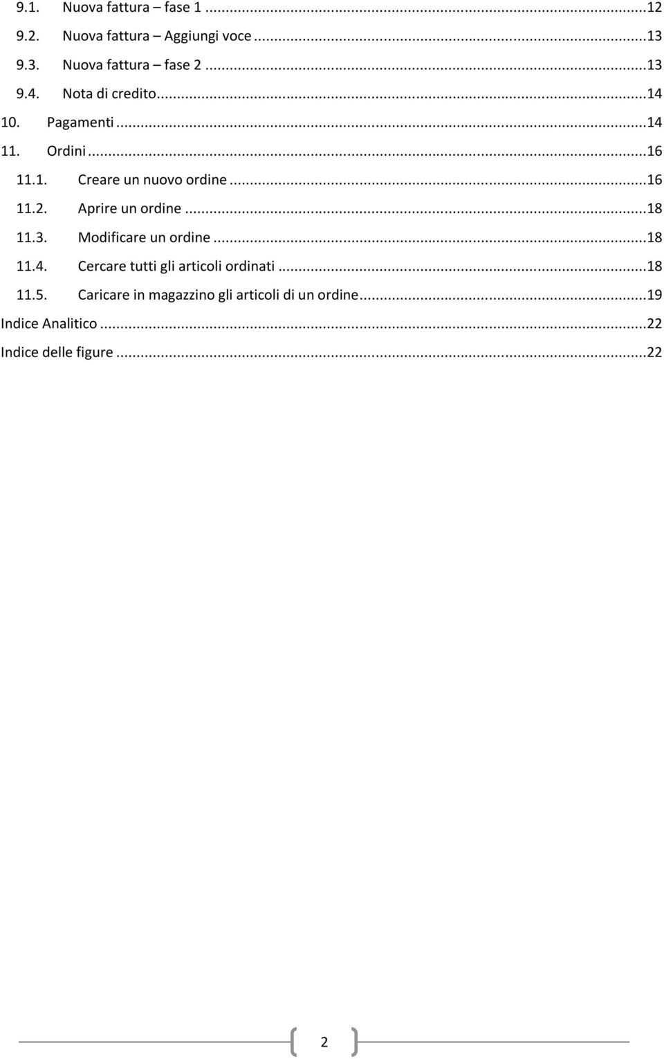 Aprire un ordine...18 11.3. Modificare un ordine...18 11.4. Cercare tutti gli articoli ordinati...18 11.5.