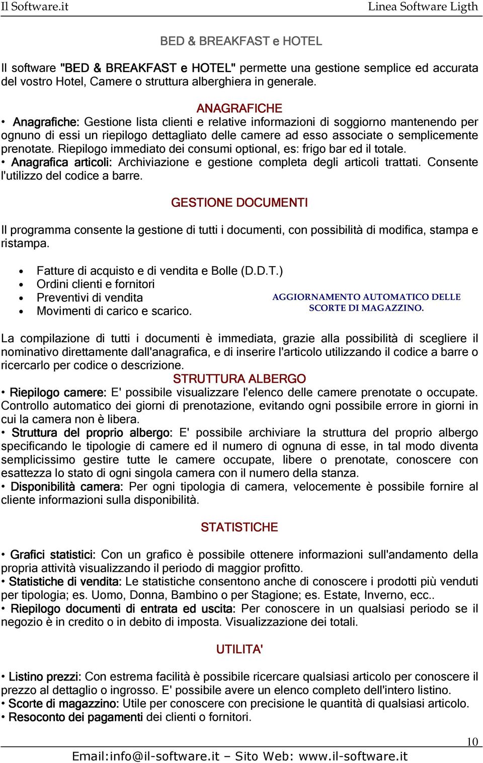 Riepilogo immediato dei consumi optional, es: frigo bar ed il totale. Anagrafica articoli: Archiviazione e gestione completa degli articoli trattati. Consente l'utilizzo del codice a barre.