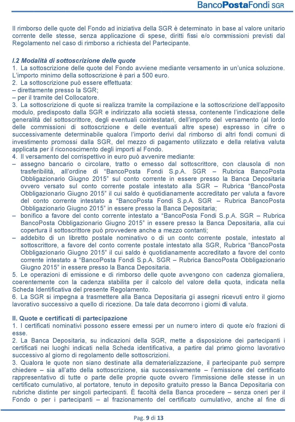 L importo minimo della sottoscrizione è pari a 500 euro. 2. La sottoscrizione può essere effettuata: direttamente presso la SGR; per il tramite del Collocatore. 3.