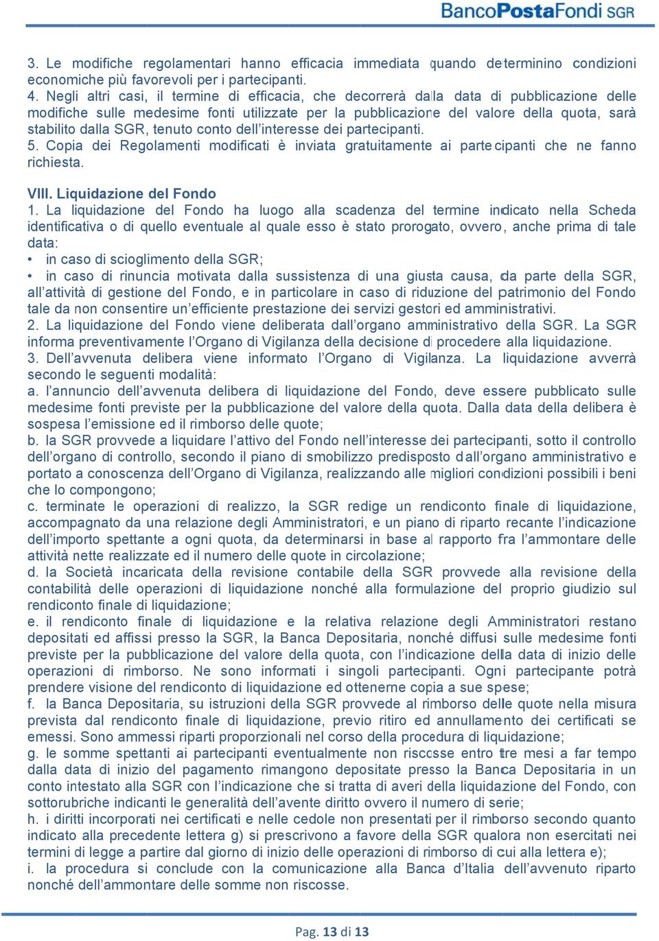 SGR, tenuto conto dell interesse dei partecipanti. 5. Copia dei Regolamenti modificati è inviata gratuitamente ai parte cipanti che ne fanno richiesta. VIII. Liquidazione del Fondo 1.