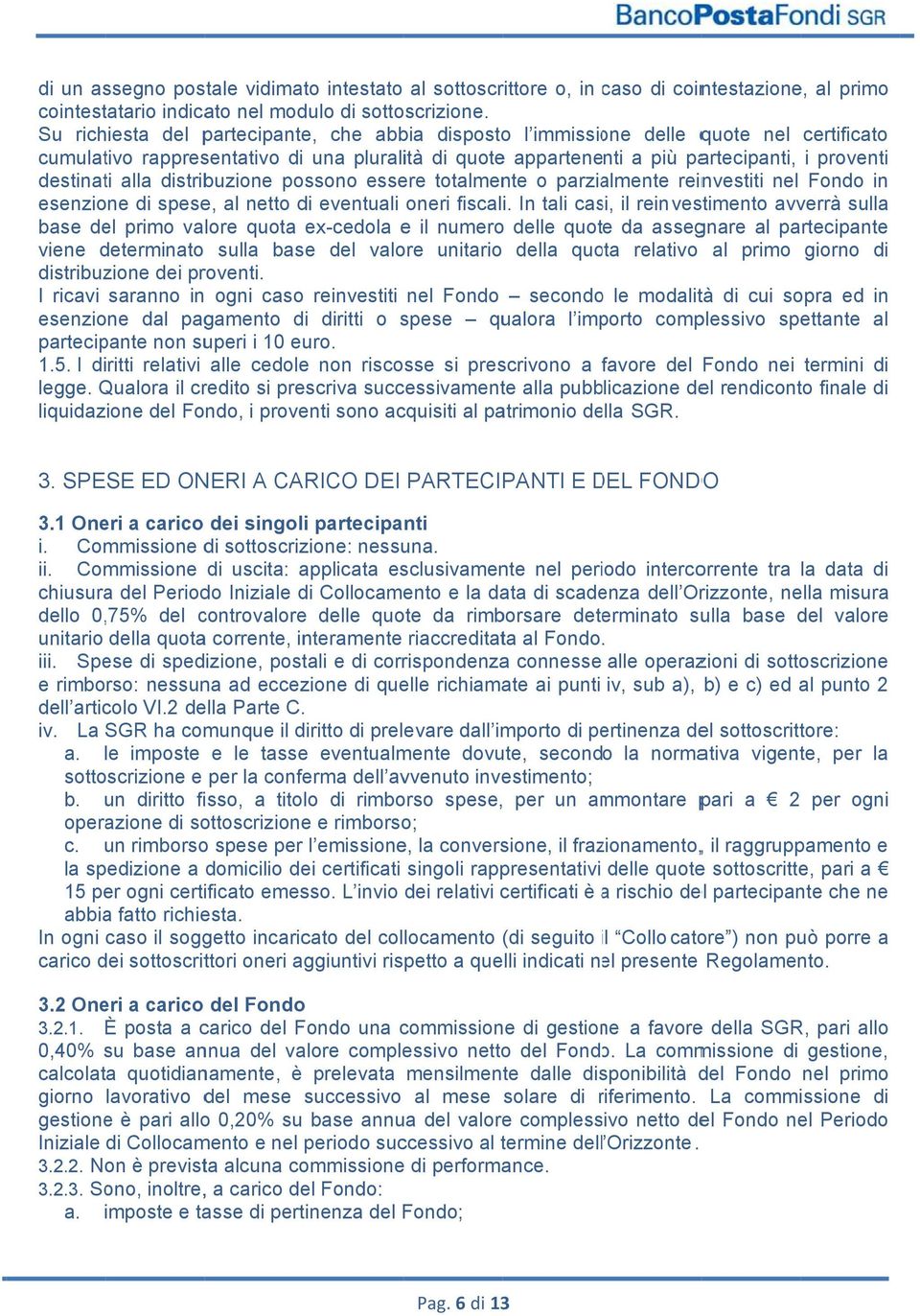 proventi destinati alla distribuzione possono essere totalmente o parzialmente reinvestiti nel Fondo in esenzione di spese, al netto di eventuali oneri fiscali.