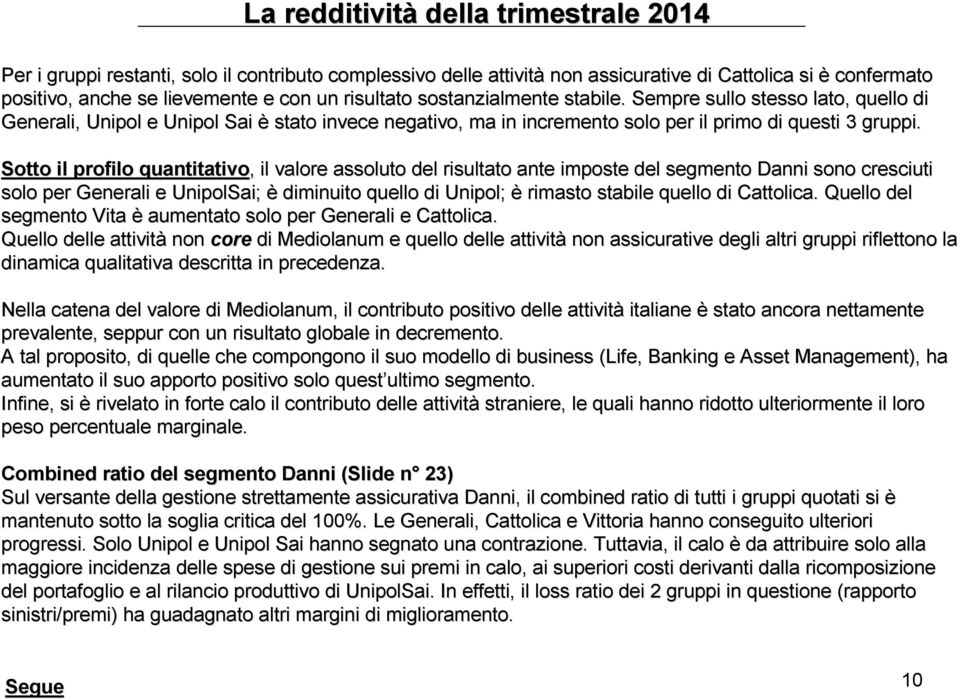 Sotto il profilo quantitativo,, il valore assoluto del risultato ante imposte del segmento Danni ni sono cresciuti solo per Generali e UnipolSai; è diminuito quello di Unipol; è rimasto stabile