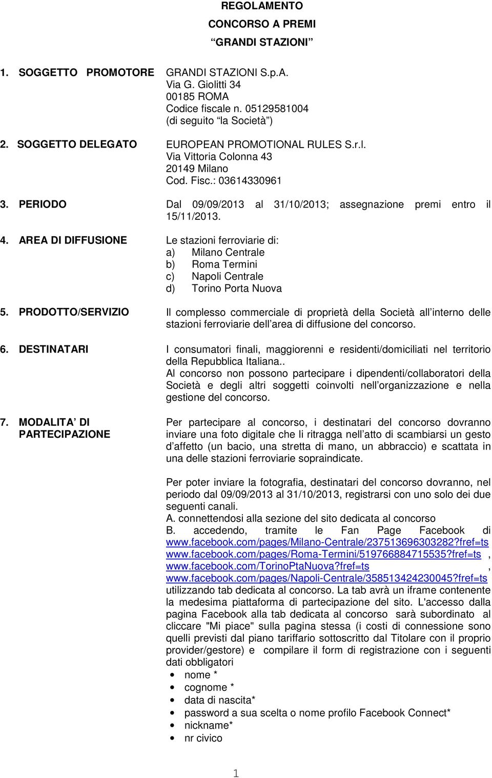 20149 Milano Cod. Fisc.: 03614330961 3. PERIODO Dal 09/09/2013 al 31/10/2013; assegnazione premi entro il 15/11/2013. 4.