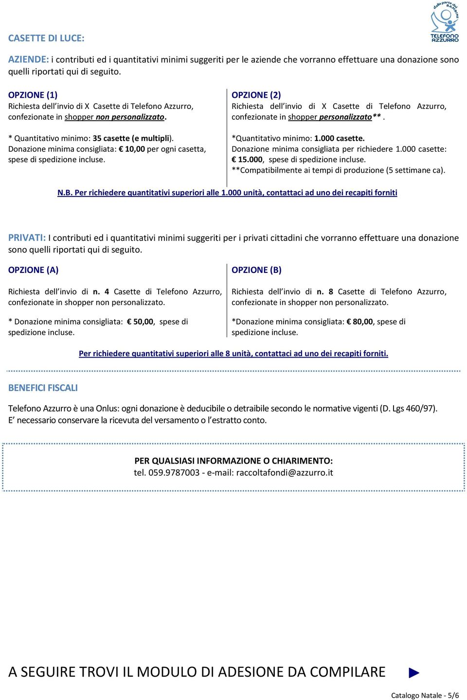 confezionate in shopper personalizzato**. * Quantitativo minimo: 35 casette (e multipli). Donazione minima consigliata: 10,00 per ogni casetta, spese di spedizione incluse. *Quantitativo minimo: 1.