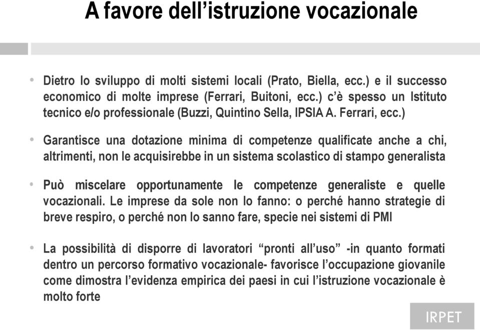 ) Garantisce una dotazione minima di competenze qualificate anche a chi, altrimenti, non le acquisirebbe in un sistema scolastico di stampo generalista Può miscelare opportunamente le competenze