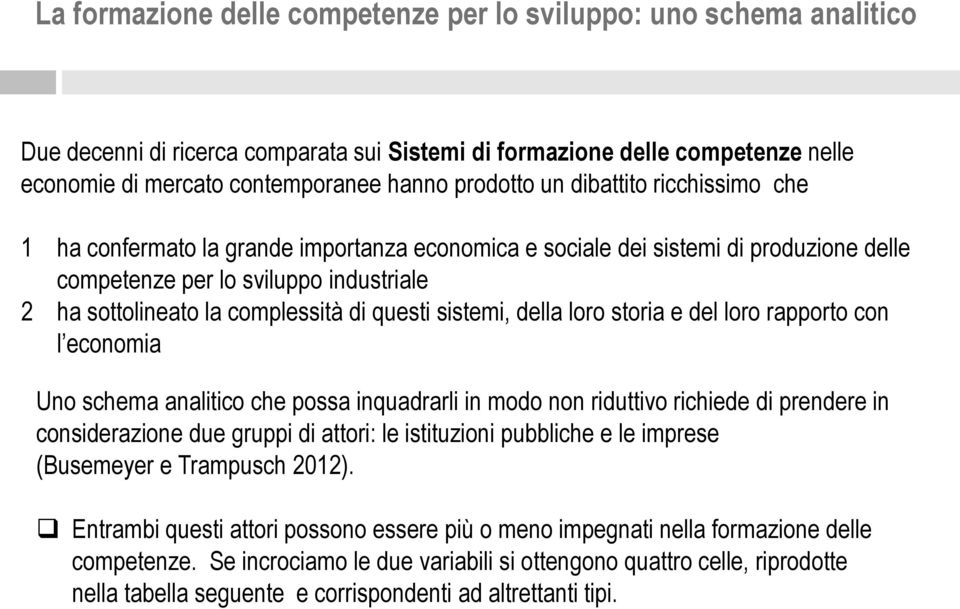 sistemi, della loro storia e del loro rapporto con l economia Uno schema analitico che possa inquadrarli in modo non riduttivo richiede di prendere in considerazione due gruppi di attori: le