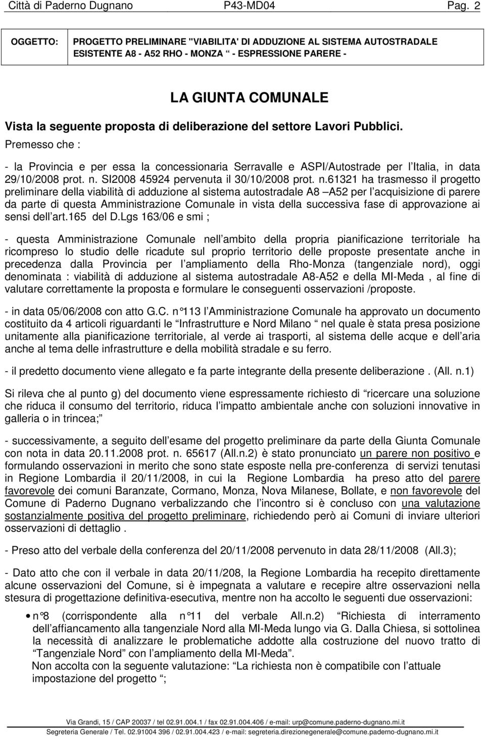 del settore Lavori Pubblici. Premesso che : - la Provincia e per essa la concessionaria Serravalle e ASPI/Autostrade per l Italia, in data 29/10/2008 prot. n.