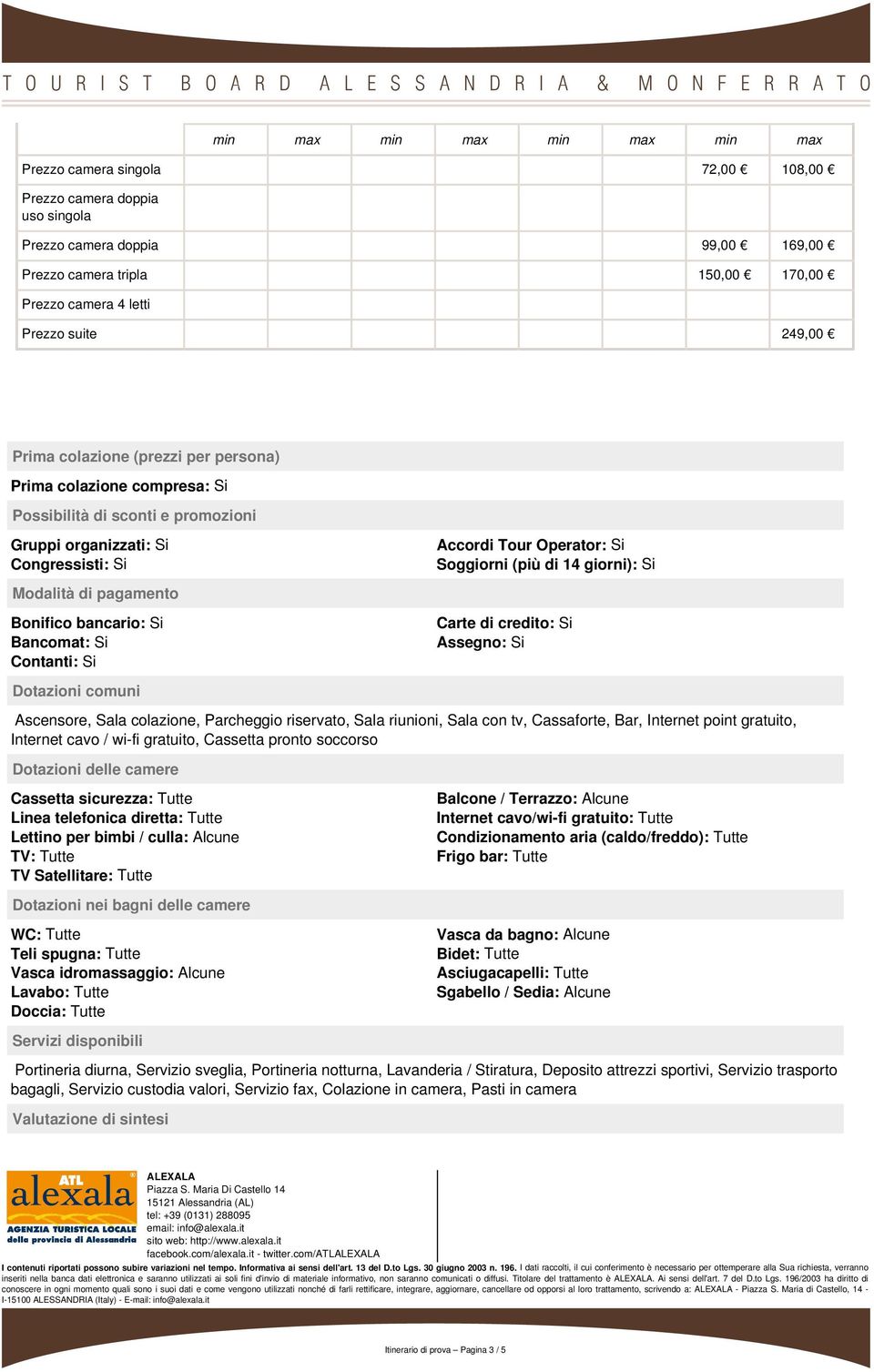 14 giorni): Si Modalità di pagamento Bonifico bancario: Si Carte di credito: Si Bancomat: Si Assegno: Si Contanti: Si Dotazioni comuni Ascensore, Sala colazione, Parcheggio riservato, Sala riunioni,