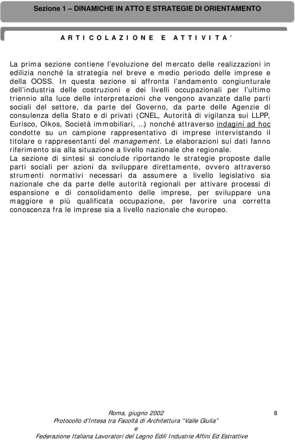 In qusta szion si affronta l andamnto congiuntural dll industria dll costruzioni di livlli occupazionali pr l ultimo trinnio alla luc dll intrprtazioni ch vngono avanzat dall parti sociali dl sttor,