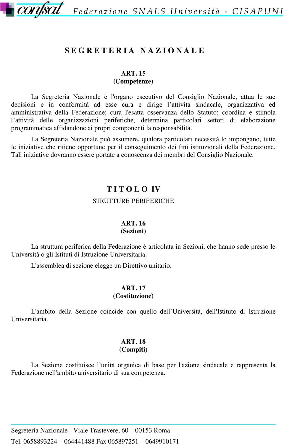 amministrativa della Federazione; cura l'esatta osservanza dello Statuto; coordina e stimola l attività delle organizzazioni periferiche; determina particolari settori di elaborazione programmatica